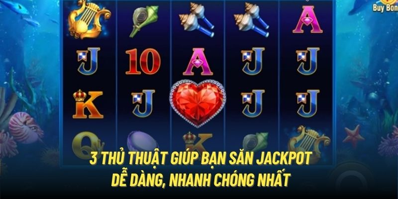 3 thủ thuật giúp bạn săn Jackpot dễ dàng, nhanh chóng nhất