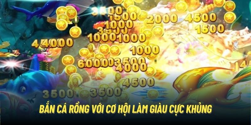 Bắn cá rồng với cơ hội làm giàu cực khủng