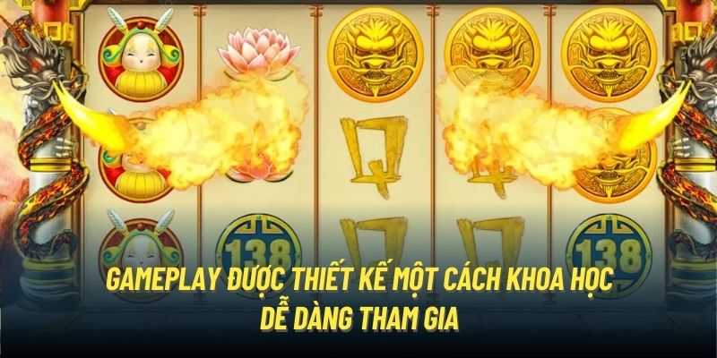 Gameplay được thiết kế một cách khoa học, dễ dàng tham gia