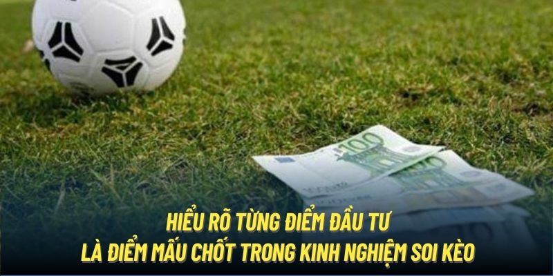 Hiểu rõ từng điểm đầu tư là điểm mấu chốt trong kinh nghiệm soi kèo