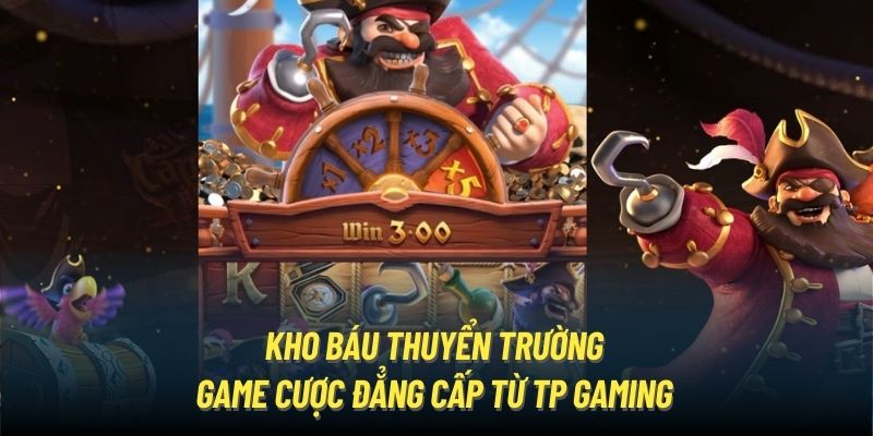 Kho Báu Thuyển Trường - Game cược đẳng cấp từ TP Gaming