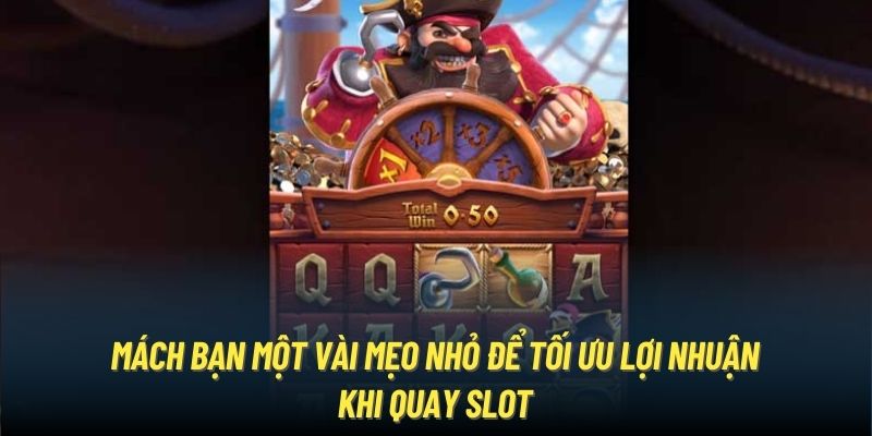 Mách bạn một vài mẹo nhỏ để tối ưu lợi nhuận khi quay slot