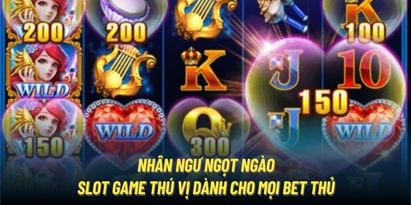 Nhân Ngư Ngọt Ngào - Slot game thú vị dành cho mọi bet thủ