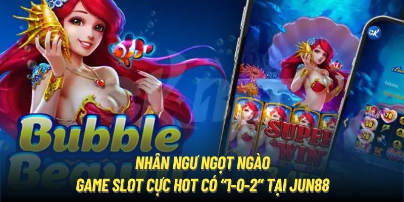 Nhân Ngư Ngọt Ngào - Game Slot Cực Hot Có “1-0-2” Tại Jun88