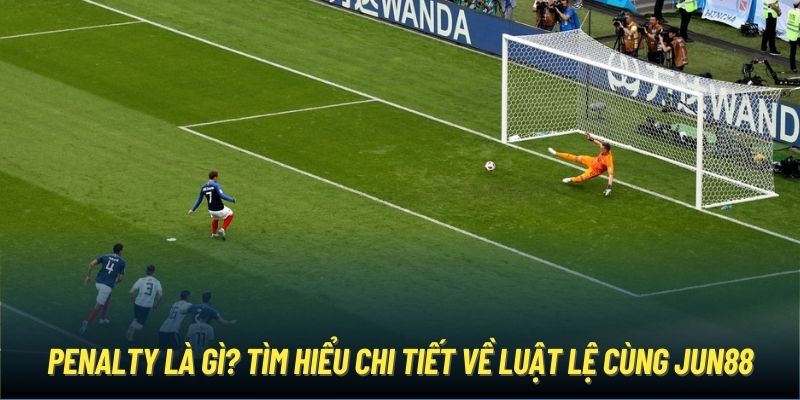 Penalty Là Gì? Tìm Hiểu Chi Tiết Quy Luật Cùng Nhà Cái Jun88