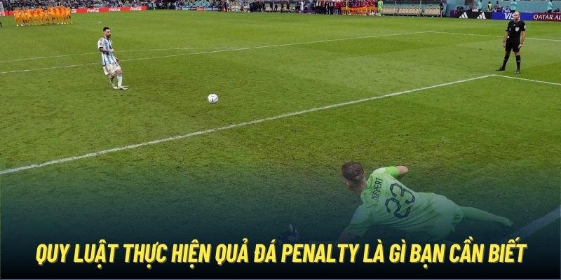 Quy luật thực hiện quả đá penalty là gì bạn cần biết