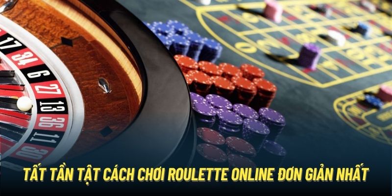 Tất tần tật cách chơi Roulette online đơn giản nhất