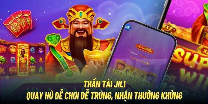 Thần Tài Jili - Quay Hũ Dễ Chơi Dễ Trúng, Nhận Thưởng Khủng