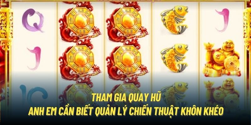 Tham gia quay hũ anh em cần biết quản lý chiến thuật khôn khéo