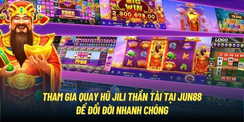 Tham gia quay hũ Jili thần tài tại Jun88 để đổi đời nhanh chóng