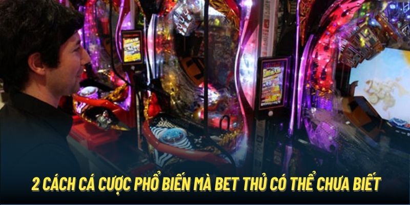 2 cách cá cược phổ biến mà bet thủ có thể chưa biết