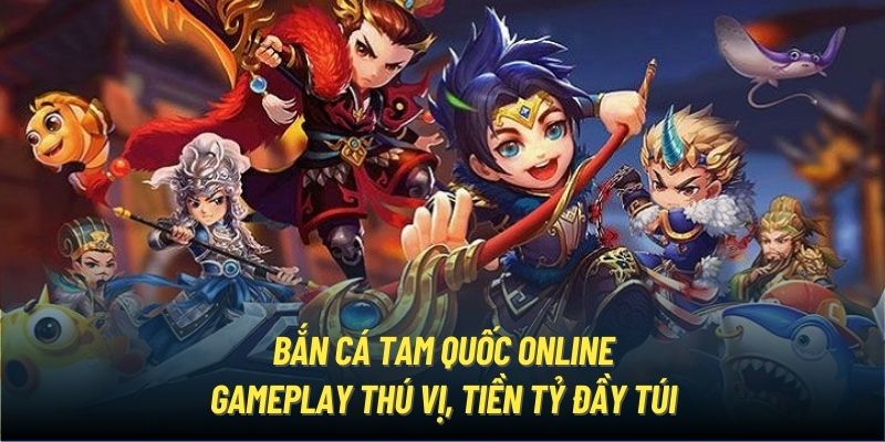 Bắn Cá Tam Quốc Online - Gameplay Lôi Cuốn, Săn Hàng Tỷ Đồng