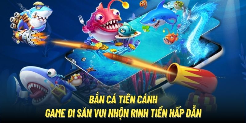 Bắn Cá Tiên Cánh - Game Đi Săn Thú Vị Rinh Lợi Nhuận Hấp Dẫn