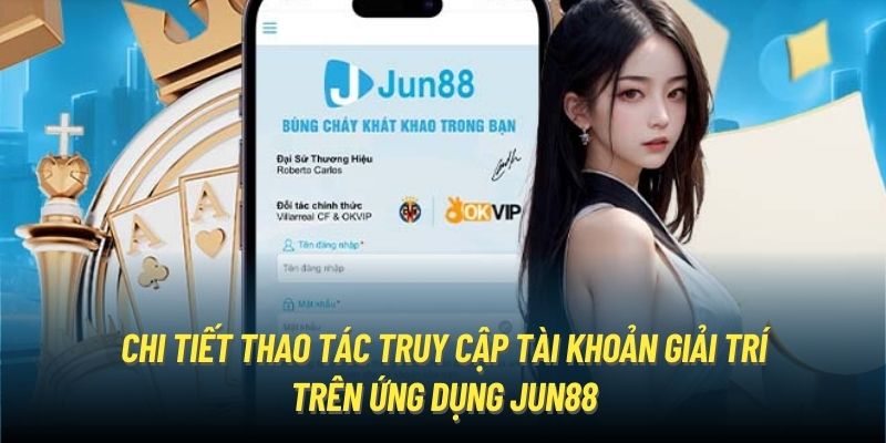 Chi tiết thao tác truy cập tài khoản giải trí trên ứng dụng Jun88