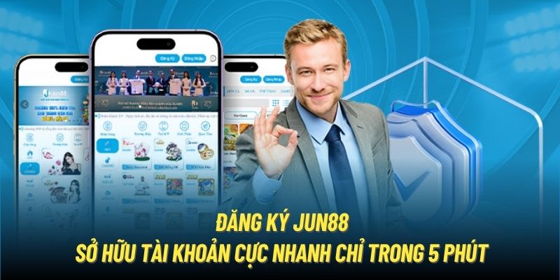 Đăng Ký Jun88 | Sở Hữu Tài Khoản Cực Nhanh Chỉ Trong 5 Phút