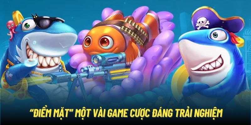 “Điểm mặt” một vài game cược đáng trải nghiệm