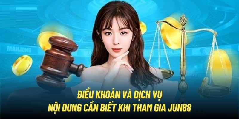 Điều Khoản Và Dịch Vụ | Nội Dung Cần Biết Khi Tham Gia Jun88