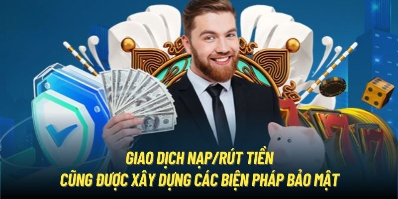 Giao dịch nạp/rút tiền cũng được xây dựng các biện pháp bảo mật