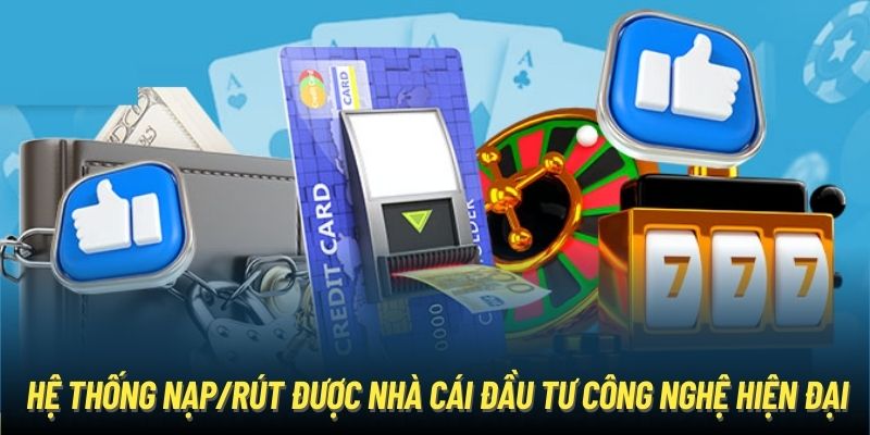 Hệ thống nạp/rút được nhà cái đầu tư công nghệ hiện đại