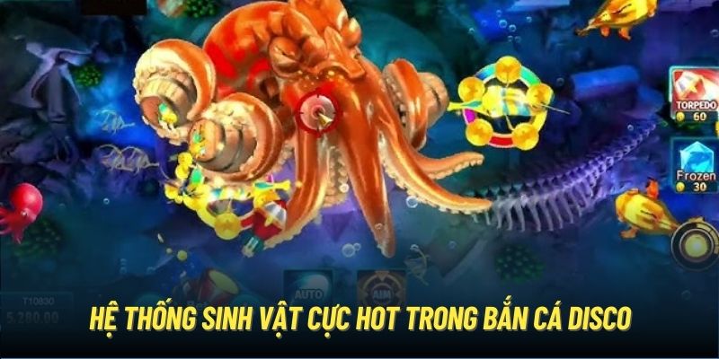 Hệ thống sinh vật cực hot trong bắn cá Disco