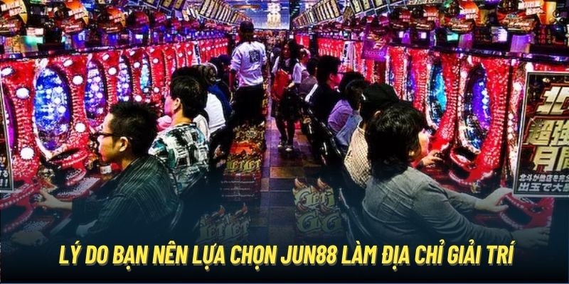 Lý do bạn nên lựa chọn Jun88 làm địa chỉ giải trí