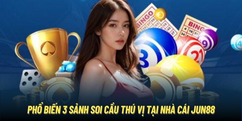 Phổ biến 3 sảnh soi cầu thú vị tại nhà cái Jun88