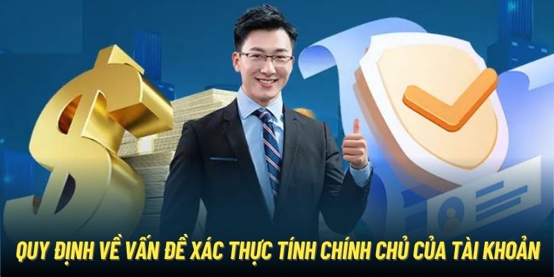 Quy định về vấn đề xác thực tính chính chủ của tài khoản