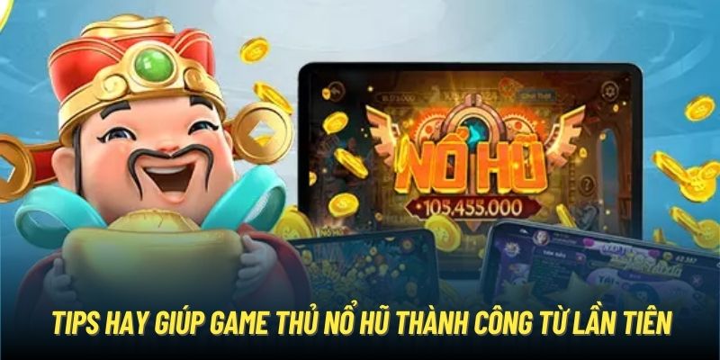 Tips hay giúp game thủ nổ hũ thành công từ lần tiên