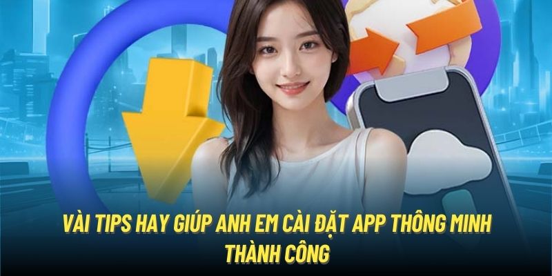 Vài tips hay giúp anh em cài đặt app thông minh thành công