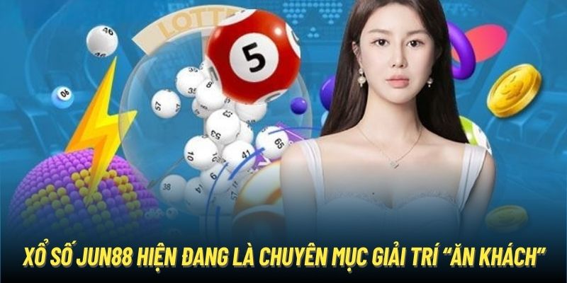 Xổ số Jun88 hiện đang là chuyên mục giải trí “ăn khách”